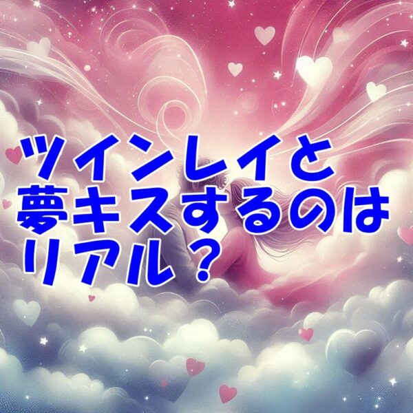 ツインレイと夢キスするのは リアルで起こること？